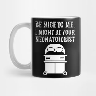 Be nice to me, I might be your Neonatologist Mug